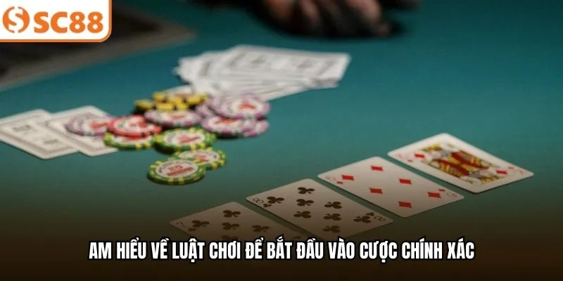 Am hiểu về luật chơi để bắt đầu vào cược chính xác