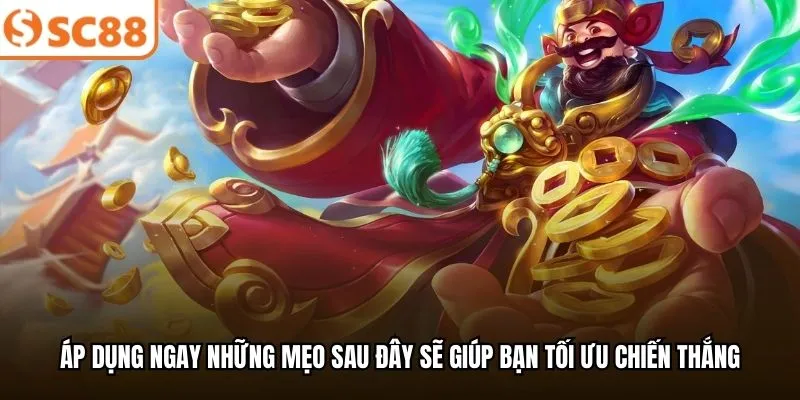 Áp dụng ngay những mẹo sau đây sẽ giúp bạn tối ưu chiến thắng