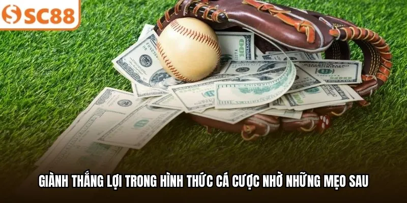 Giành thắng lợi trong hình thức cá cược nhờ những mẹo sau