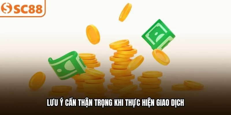 Lưu ý cần thận trọng khi thực hiện giao dịch
