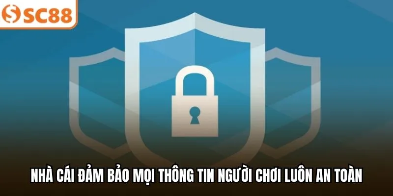 Nhà cái đảm bảo mọi thông tin người chơi luôn an toàn