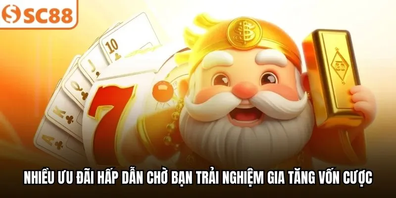 Nhiều ưu đãi hấp dẫn chờ bạn trải nghiệm gia tăng vốn cược