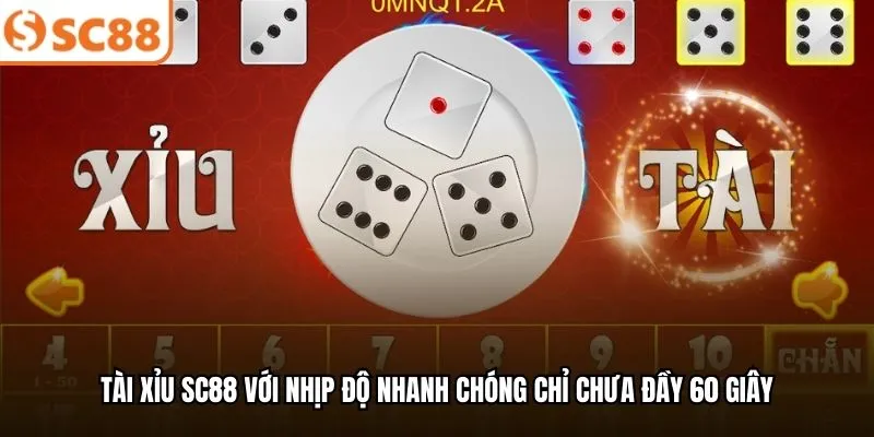 Tài Xỉu SC88 với nhịp độ nhanh chóng chỉ chưa đầy 60 giây